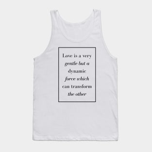 Love is a very gentle but a dynamic force which can transform the other - Spiritual Quote Tank Top